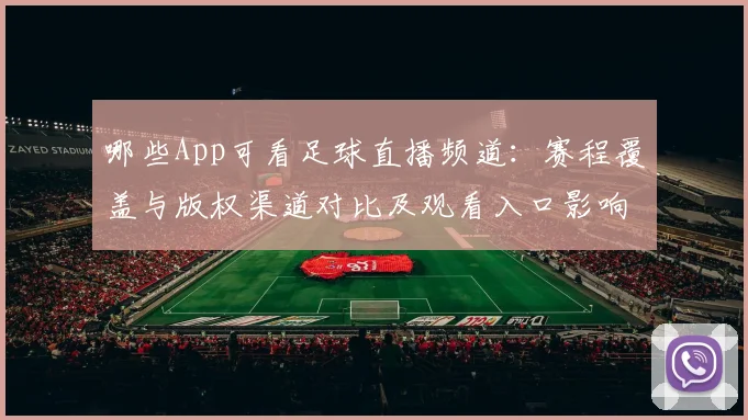 哪些App可看足球直播频道：赛程覆盖与版权渠道对比及观看入口影响