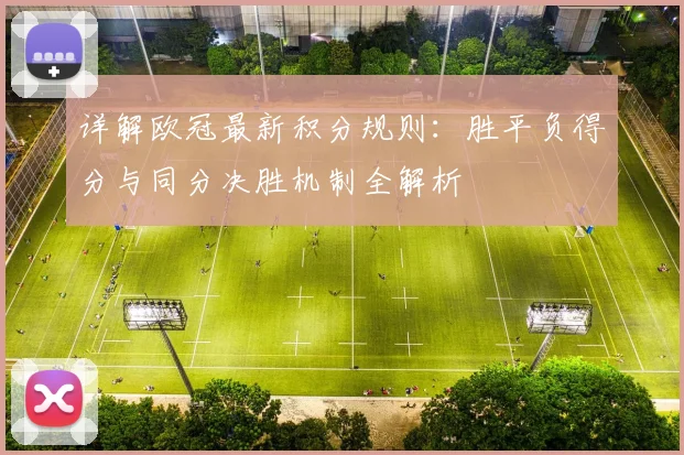 详解欧冠最新积分规则：胜平负得分与同分决胜机制全解析