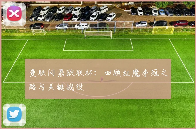 曼联问鼎欧联杯：回顾红魔夺冠之路与关键战役