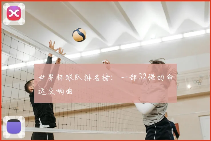 世界杯球队排名榜:一部32强的命运交响曲