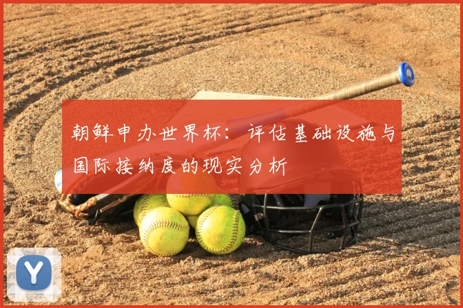 朝鲜申办世界杯：评估基础设施与国际接纳度的现实分析