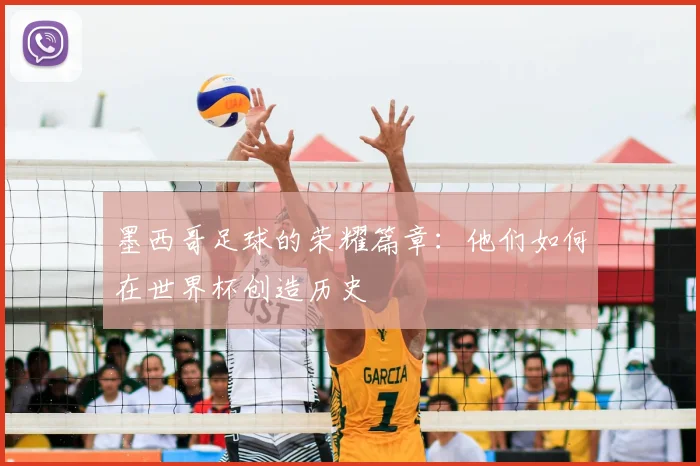 墨西哥足球的荣耀篇章：他们如何在世界杯创造历史